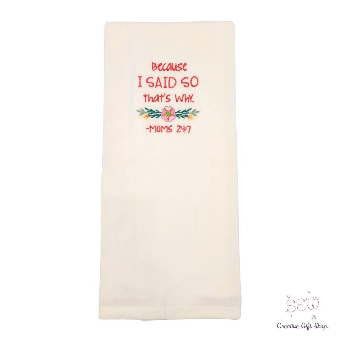 Because I said so that's why Moms 24:7 Embroidered Towel