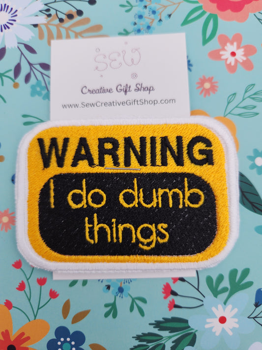 Warning I do dumb things embroidered iron-on patch