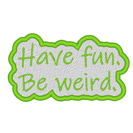 Have fun. Be weird. Embroidered iron-on patch